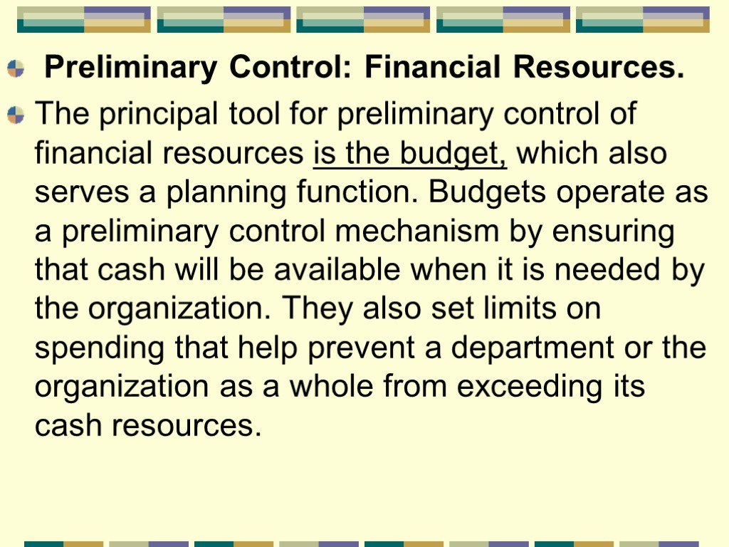 Preliminary Control: Financial Resources. The principal tool for preliminary control of financial resources is